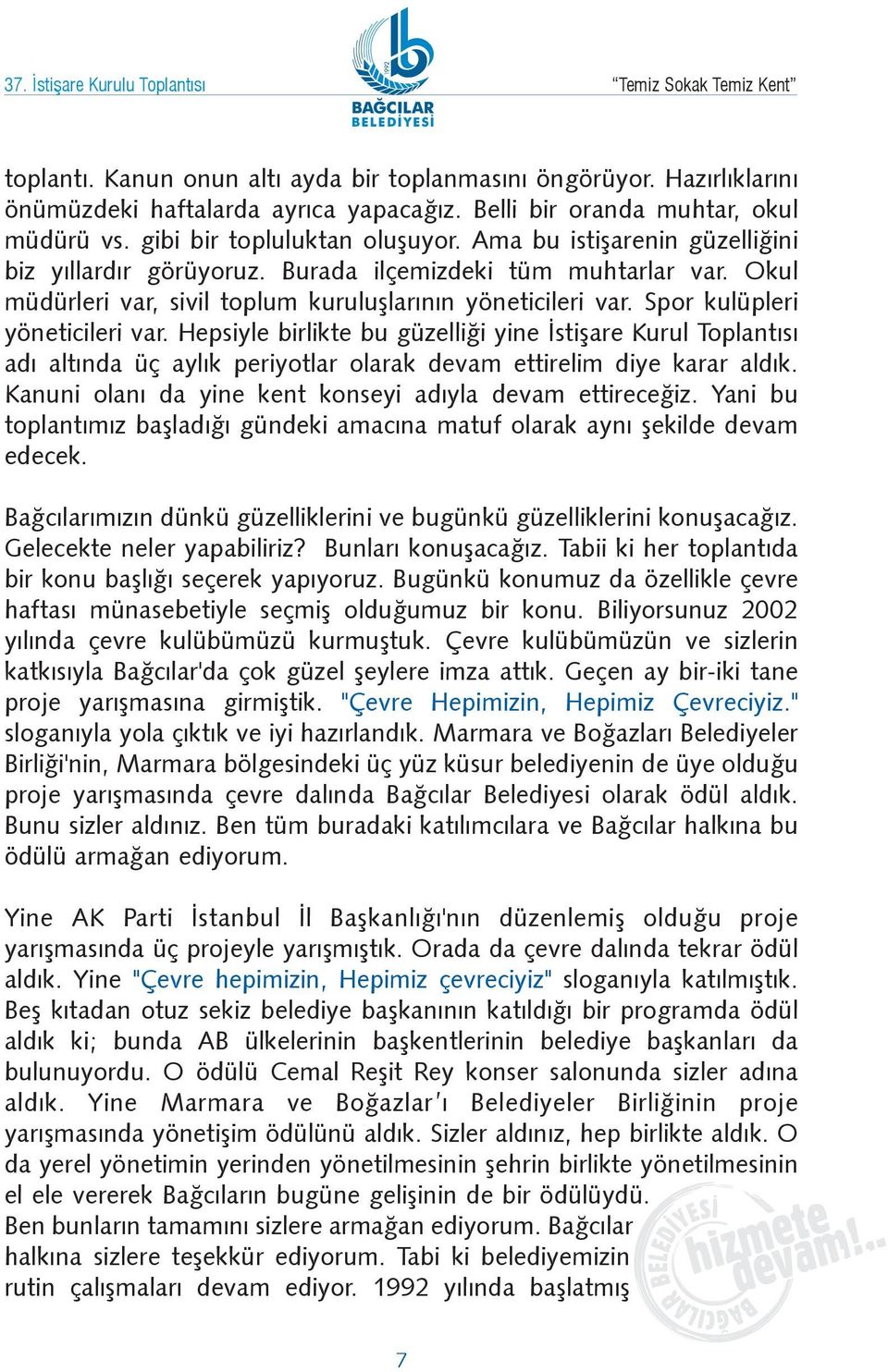 Hepsiyle birlikte bu güzelliði yine Ýstiþare Kurul Toplantýsý adý altýnda üç aylýk periyotlar olarak devam ettirelim diye karar aldýk. Kanuni olaný da yine kent konseyi adýyla devam ettireceðiz.