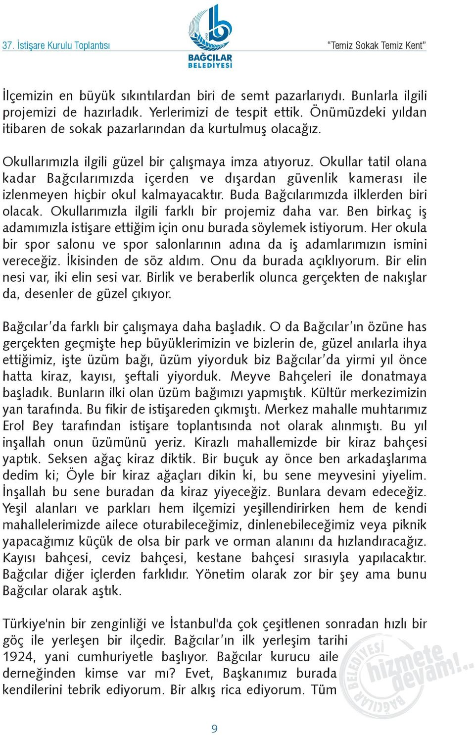 Okullar tatil olana kadar Baðcýlarýmýzda içerden ve dýþardan güvenlik kamerasý ile izlenmeyen hiçbir okul kalmayacaktýr. Buda Baðcýlarýmýzda ilklerden biri olacak.