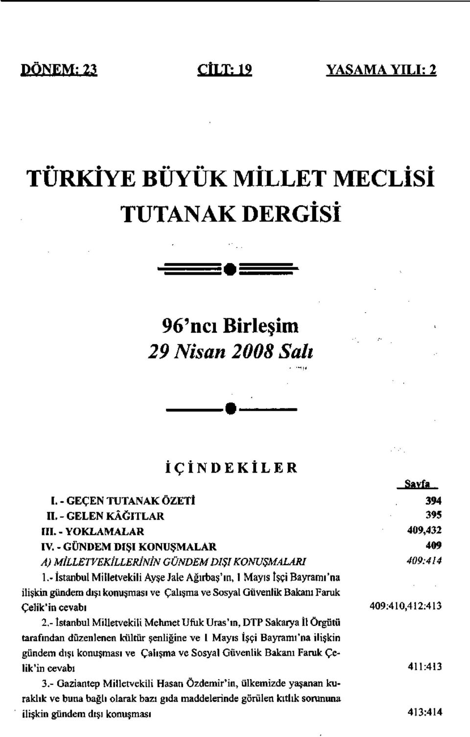 - İstanbul Milletvekili Ayşe Jale Ağırbaş'ın, 1 Mayıs İşçi Bayramı'na ilişkin gündem dışı konuşması ve Çalışma ve Sosyal Güvenlik Bakanı Faruk Çelik'in cevabı 409:410,412:413 2.