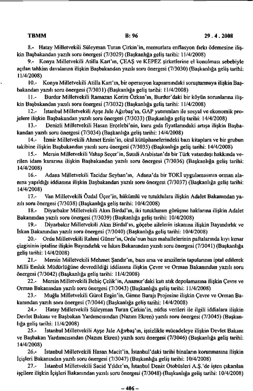 10.- Konya Milletvekili Atilla Kart'in, bir operasyon kapsamındaki soruşturmaya ilişkin Başbakandan yazılı soru önergesi (7/3031) (Başkanlığa geliş tarihi: 11/4/2008) 11.