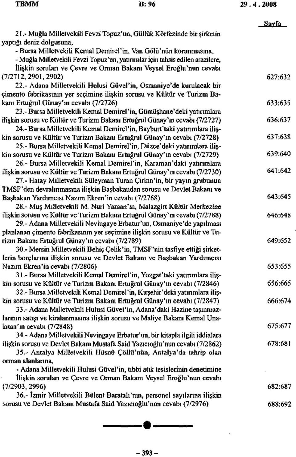 yatırımlar için tahsis edilen arazilere, İlişkin soruları ve Çevre ve Orman Bakanı Veysel Eroğlu'nun cevabı (7/2712,2901,2902) 627:632 22.