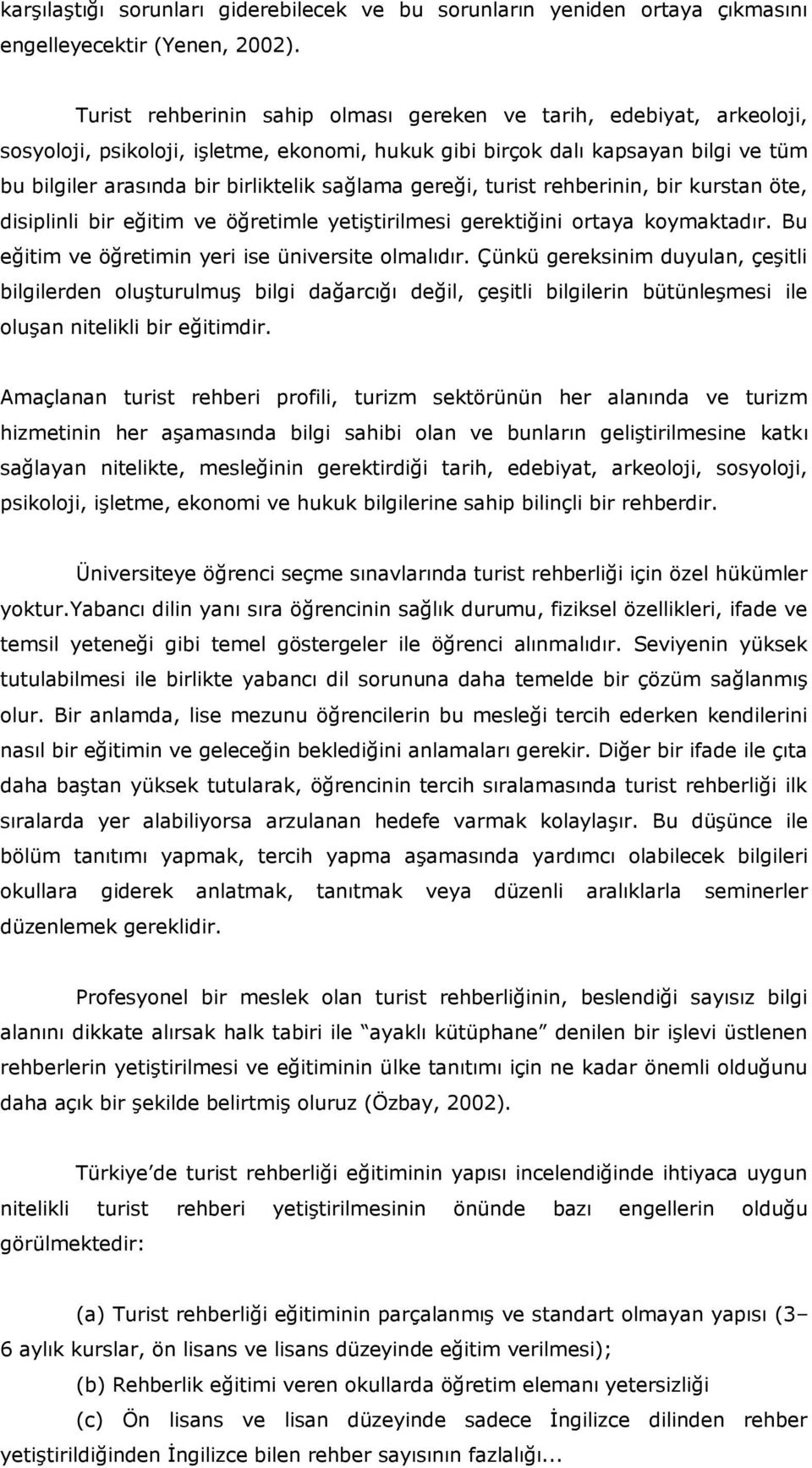 gereği, turist rehberinin, bir kurstan öte, disiplinli bir eğitim ve öğretimle yetiştirilmesi gerektiğini ortaya koymaktadır. Bu eğitim ve öğretimin yeri ise üniversite olmalıdır.