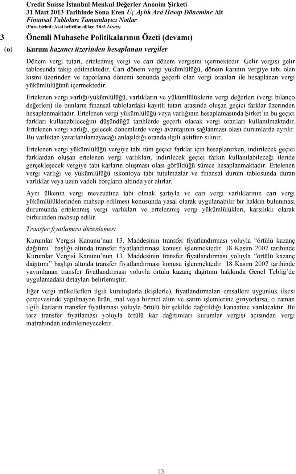 Cari dönem vergi yükümlülüğü, dönem karının vergiye tabi olan kısmı üzerinden ve raporlama dönemi sonunda geçerli olan vergi oranları ile hesaplanan vergi yükümlülüğünü içermektedir.