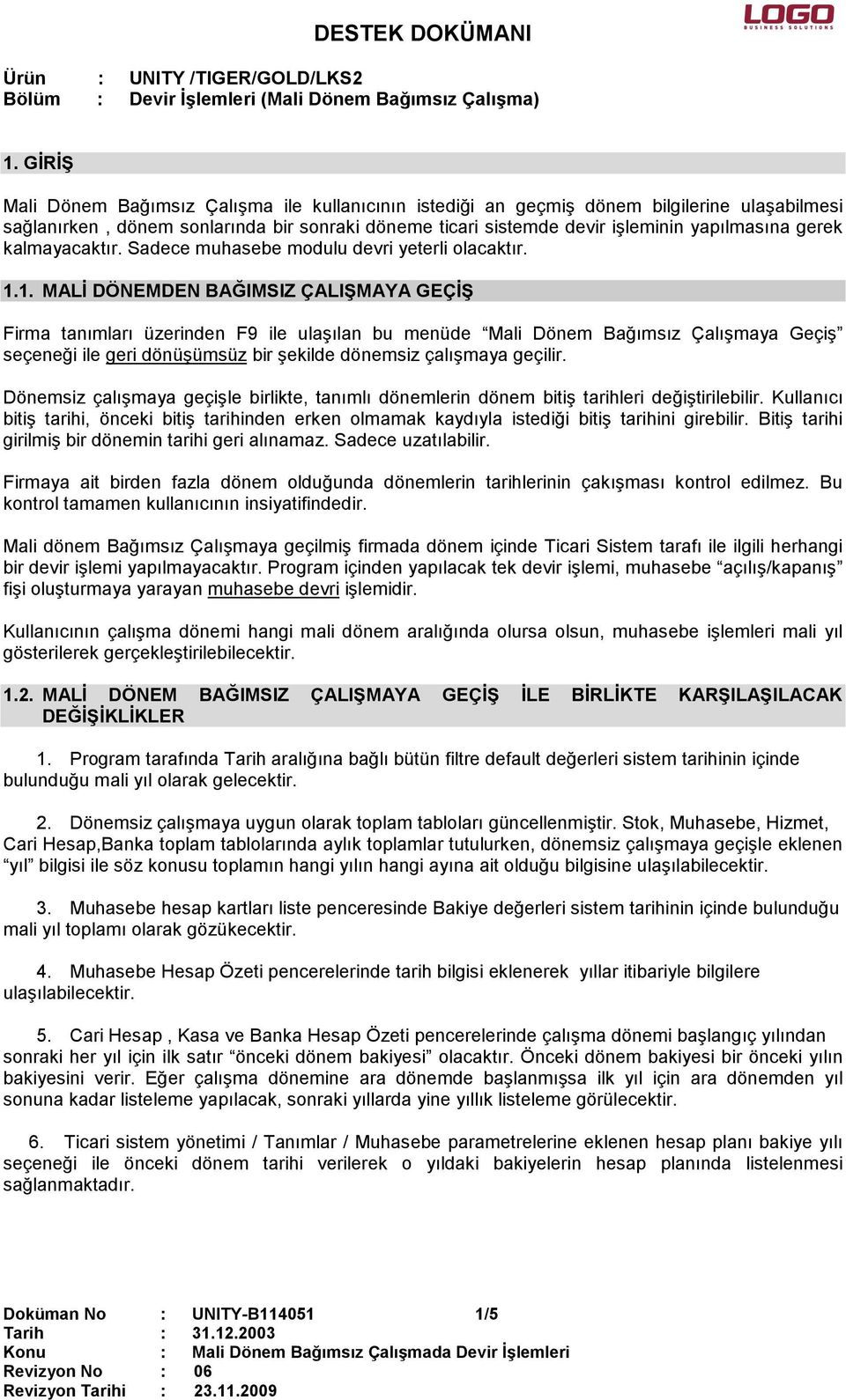 1. MALĐ DÖNEMDEN BAĞIMSIZ ÇALIŞMAYA GEÇĐŞ Firma tanımları üzerinden F9 ile ulaşılan bu menüde Mali Dönem Bağımsız Çalışmaya Geçiş seçeneği ile geri dönüşümsüz bir şekilde dönemsiz çalışmaya geçilir.