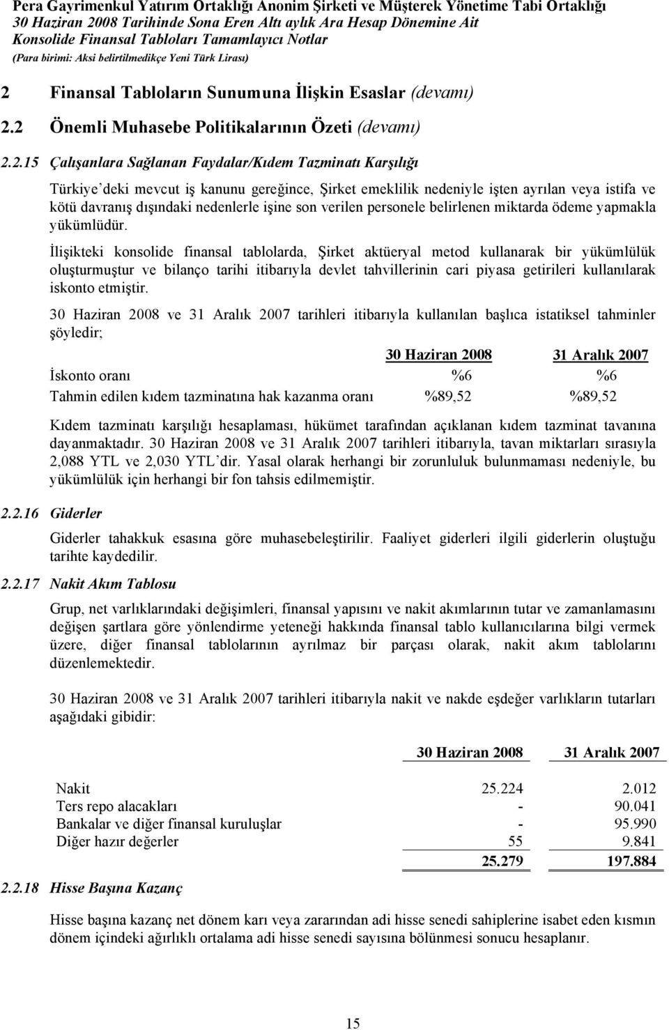 İlişikteki konsolide finansal tablolarda, Şirket aktüeryal metod kullanarak bir yükümlülük oluşturmuştur ve bilanço tarihi itibarıyla devlet tahvillerinin cari piyasa getirileri kullanılarak iskonto