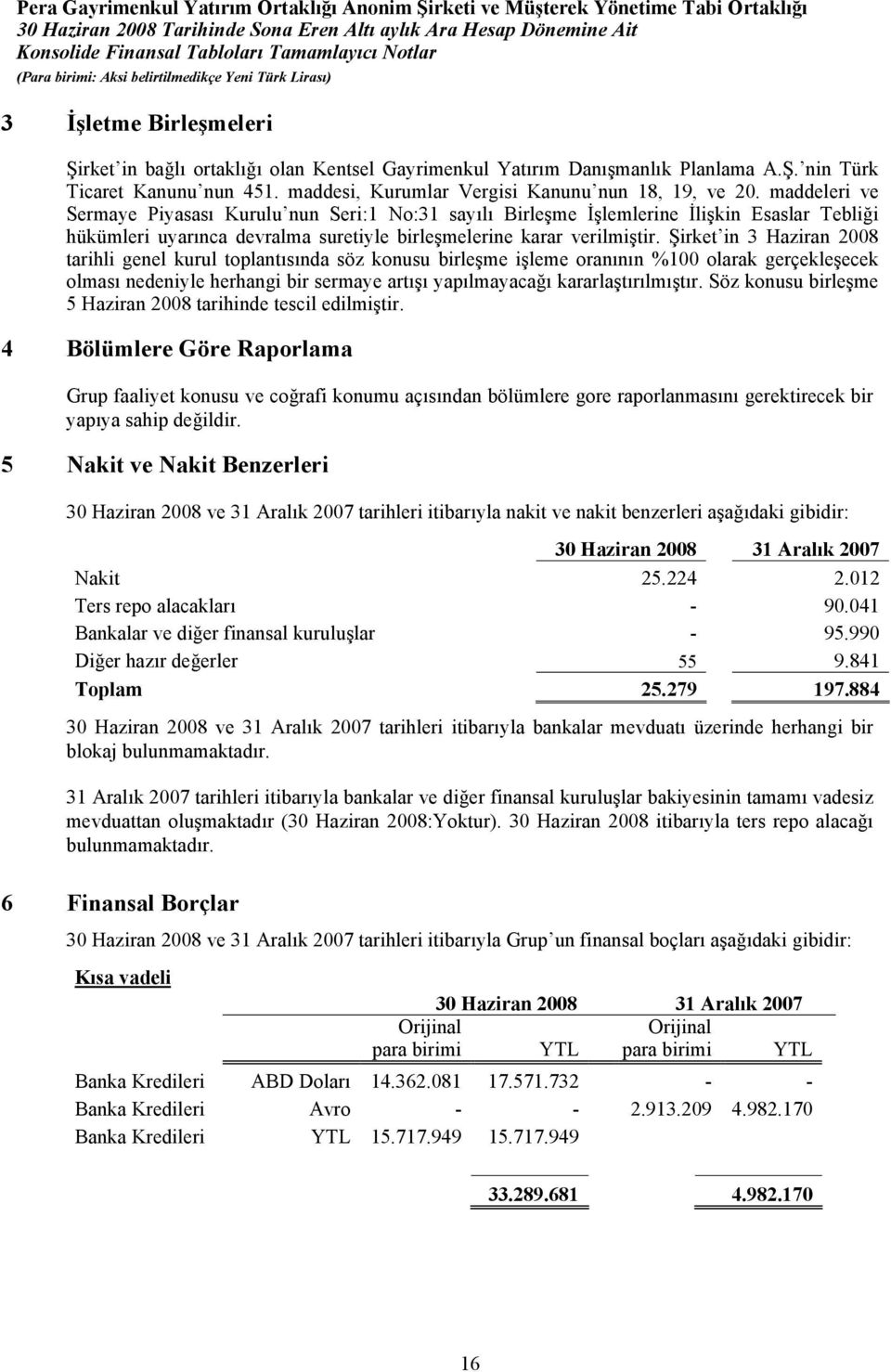 Şirket in 3 Haziran 2008 tarihli genel kurul toplantısında söz konusu birleşme işleme oranının %100 olarak gerçekleşecek olması nedeniyle herhangi bir sermaye artışı yapılmayacağı kararlaştırılmıştır.