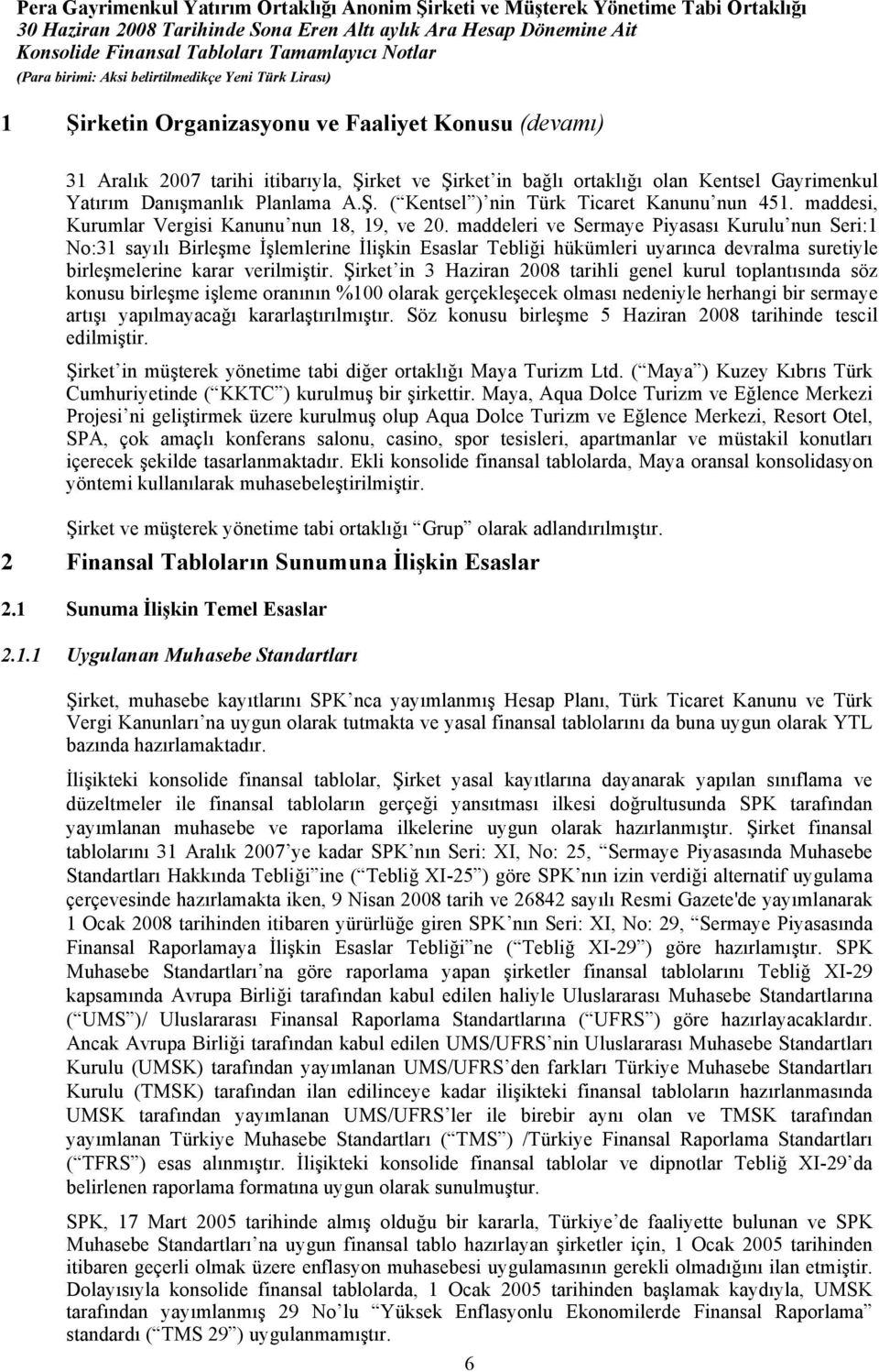 maddeleri ve Sermaye Piyasası Kurulu nun Seri:1 No:31 sayılı Birleşme İşlemlerine İlişkin Esaslar Tebliği hükümleri uyarınca devralma suretiyle birleşmelerine karar verilmiştir.