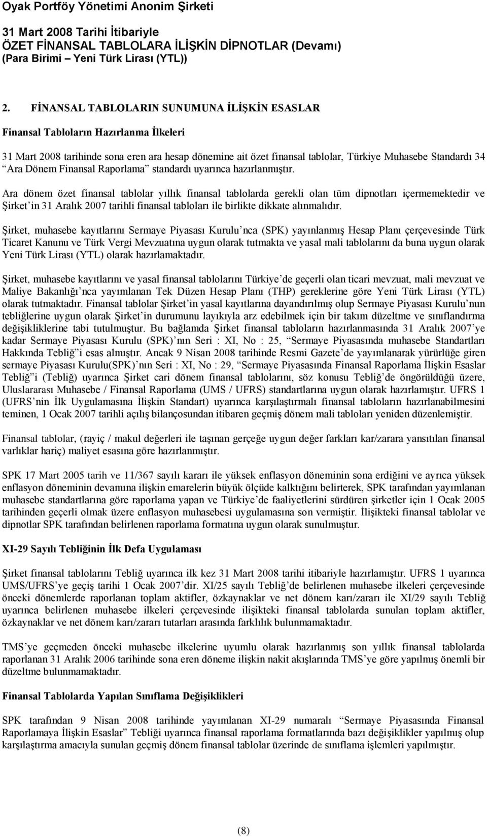 Ara dönem özet finansal tablolar yıllık finansal tablolarda gerekli olan tüm dipnotları içermemektedir ve Şirket in 31 Aralık 2007 tarihli finansal tabloları ile birlikte dikkate alınmalıdır.