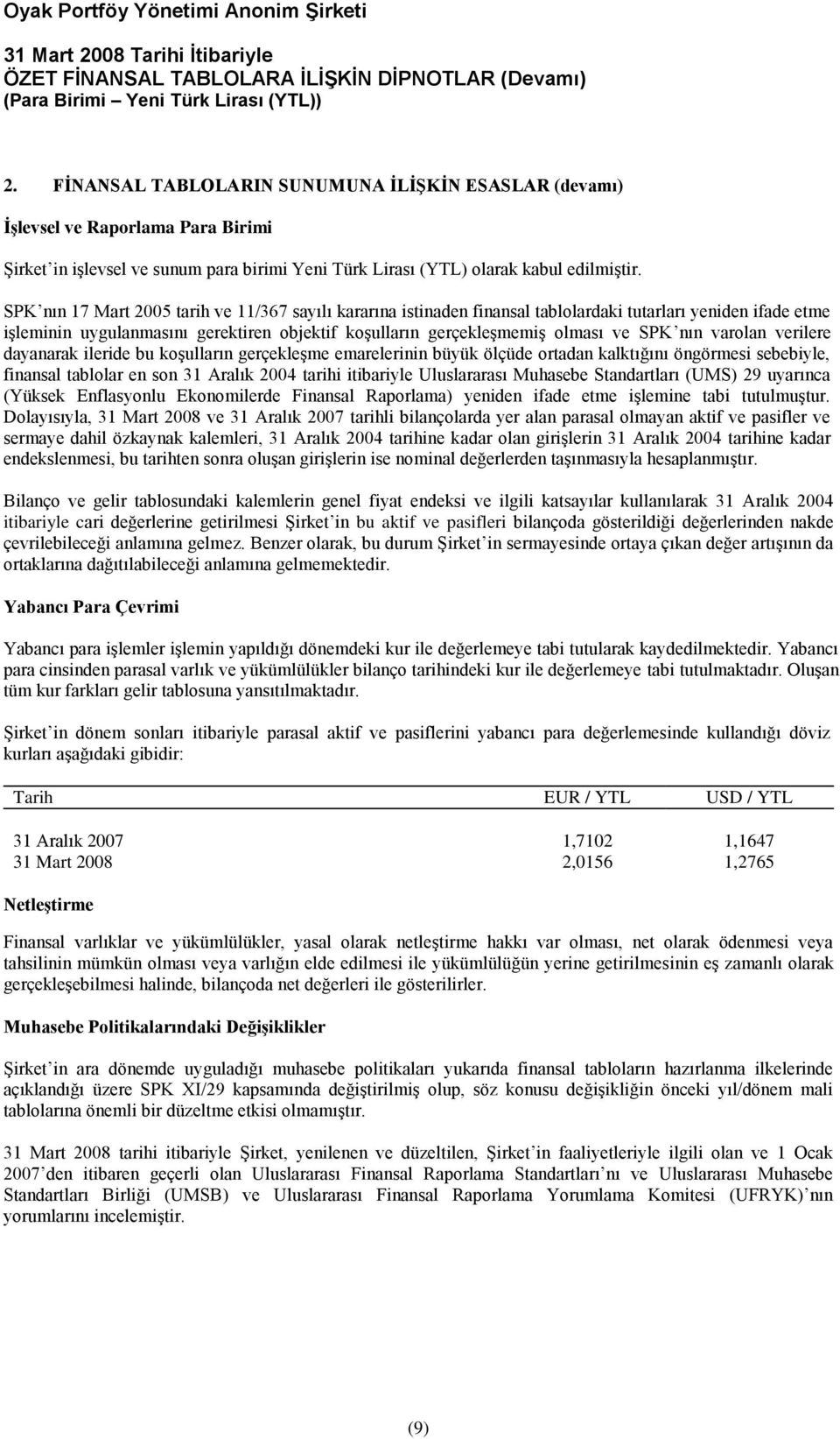 nın varolan verilere dayanarak ileride bu koşulların gerçekleşme emarelerinin büyük ölçüde ortadan kalktığını öngörmesi sebebiyle, finansal tablolar en son 31 Aralık 2004 tarihi itibariyle