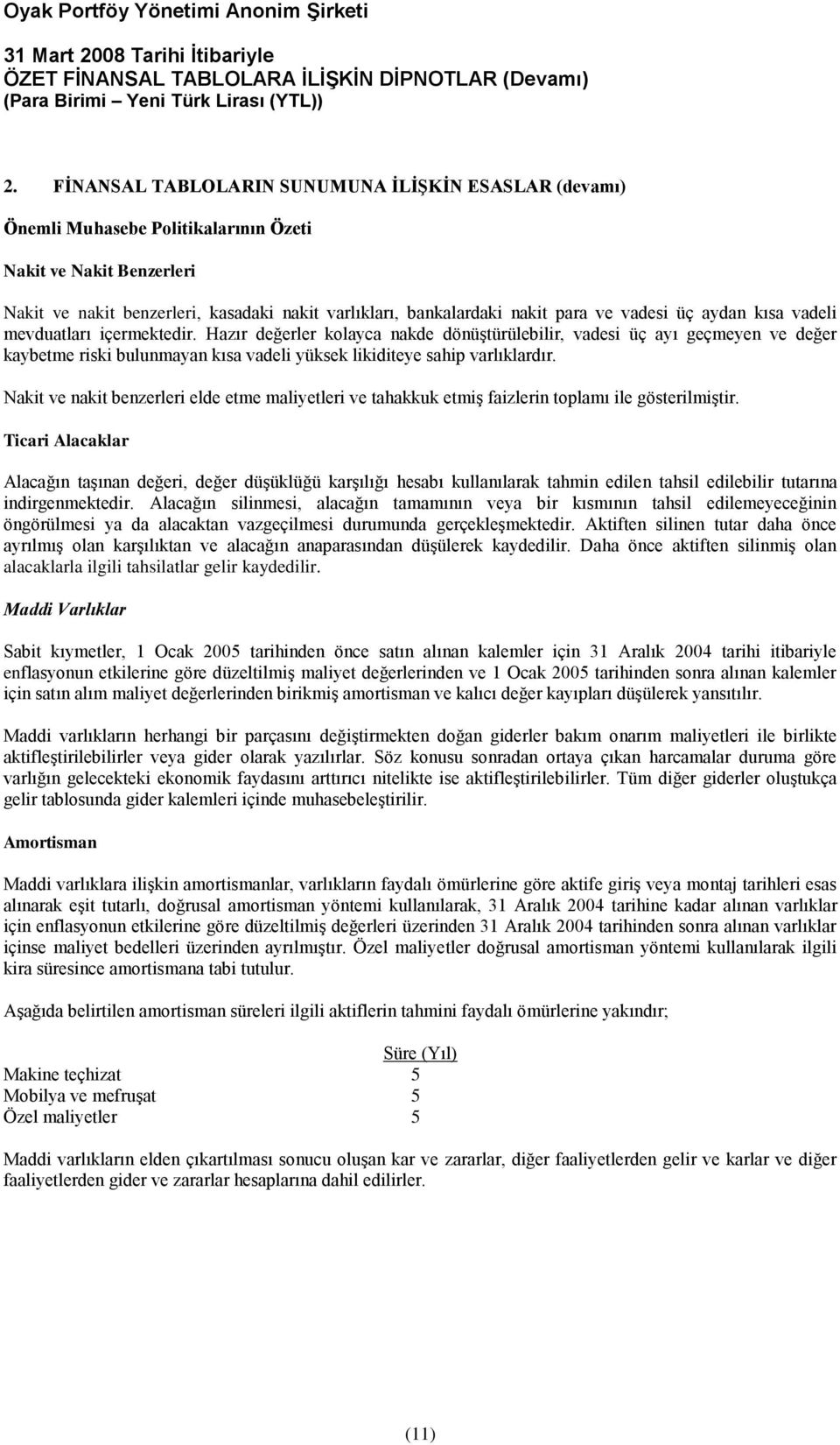 Hazır değerler kolayca nakde dönüştürülebilir, vadesi üç ayı geçmeyen ve değer kaybetme riski bulunmayan kısa vadeli yüksek likiditeye sahip varlıklardır.