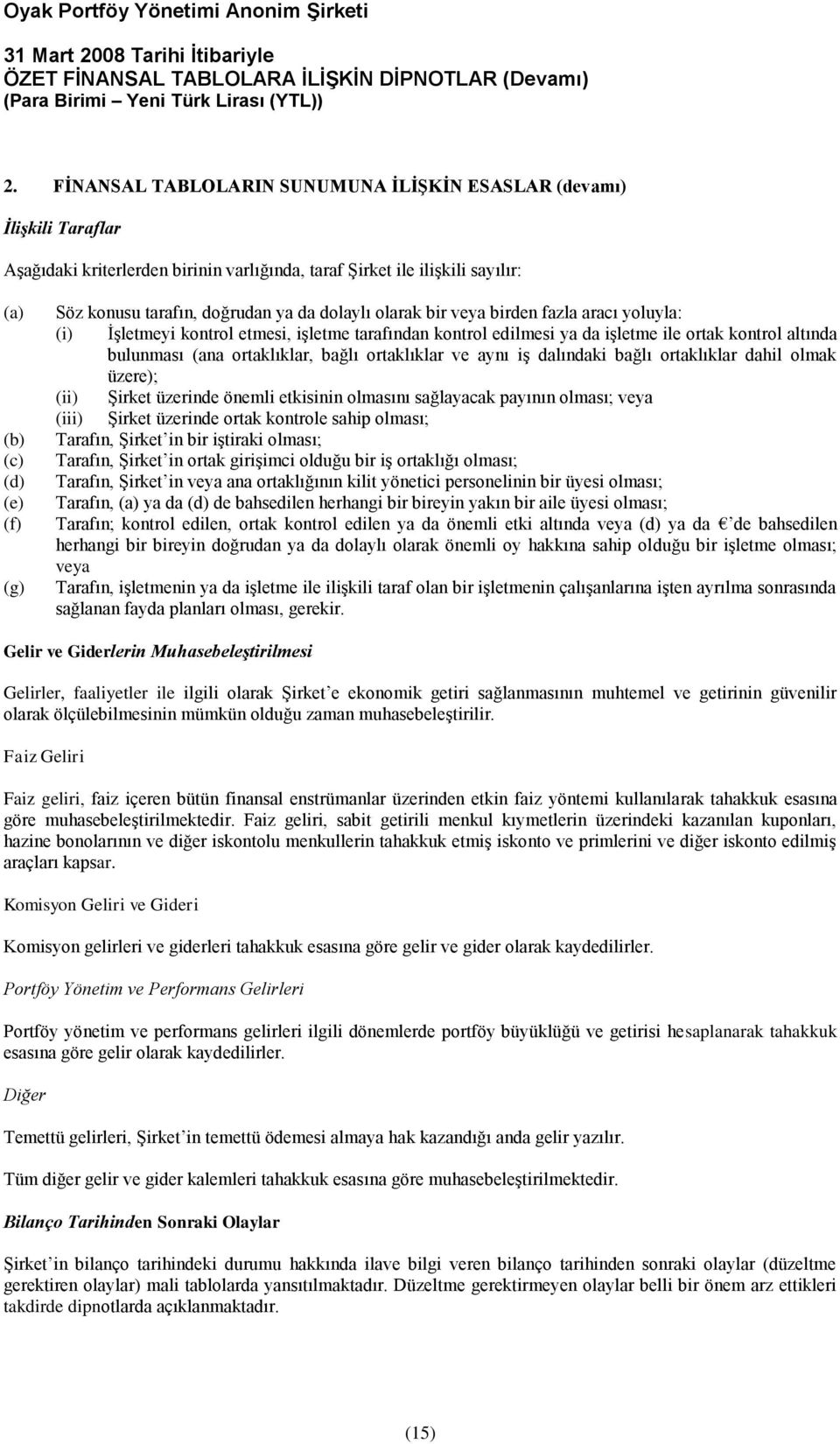 ortaklıklar, bağlı ortaklıklar ve aynı iş dalındaki bağlı ortaklıklar dahil olmak üzere); (ii) Şirket üzerinde önemli etkisinin olmasını sağlayacak payının olması; veya (iii) Şirket üzerinde ortak