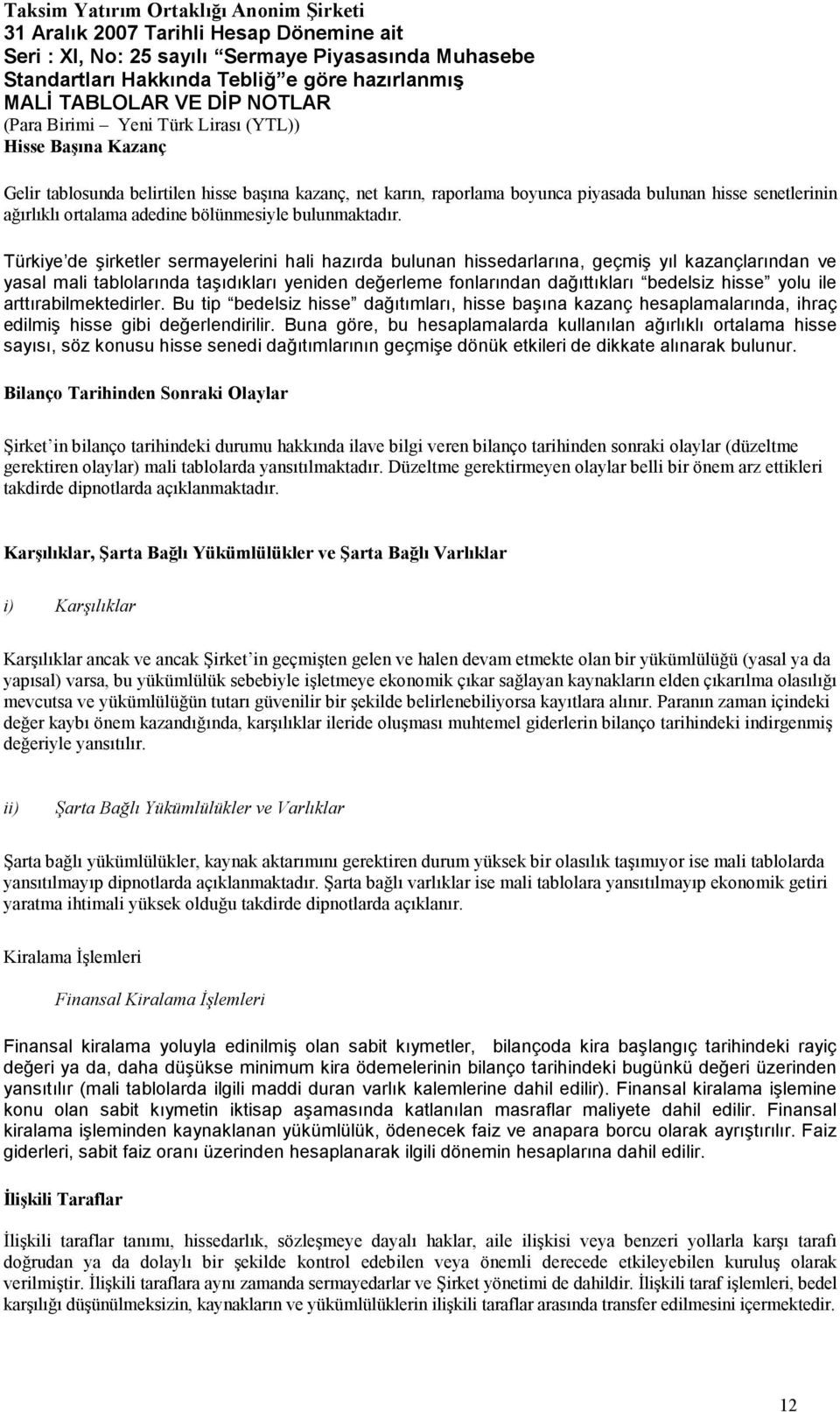 ile arttırabilmektedirler. Bu tip bedelsiz hisse dağıtımları, hisse başına kazanç hesaplamalarında, ihraç edilmiş hisse gibi değerlendirilir.