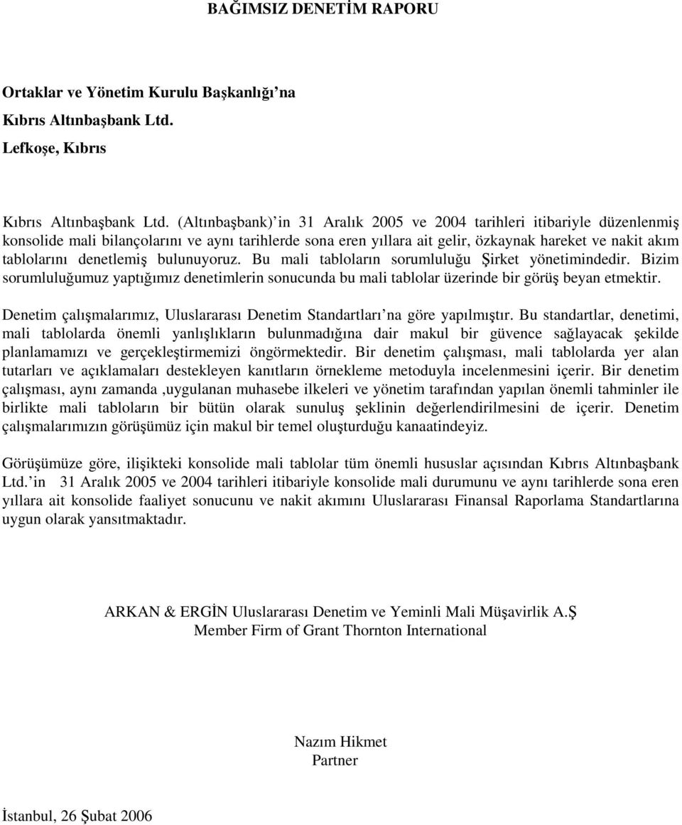 denetlemiş bulunuyoruz. Bu mali tabloların sorumluluğu Şirket yönetimindedir. Bizim sorumluluğumuz yaptığımız denetimlerin sonucunda bu mali tablolar üzerinde bir görüş beyan etmektir.