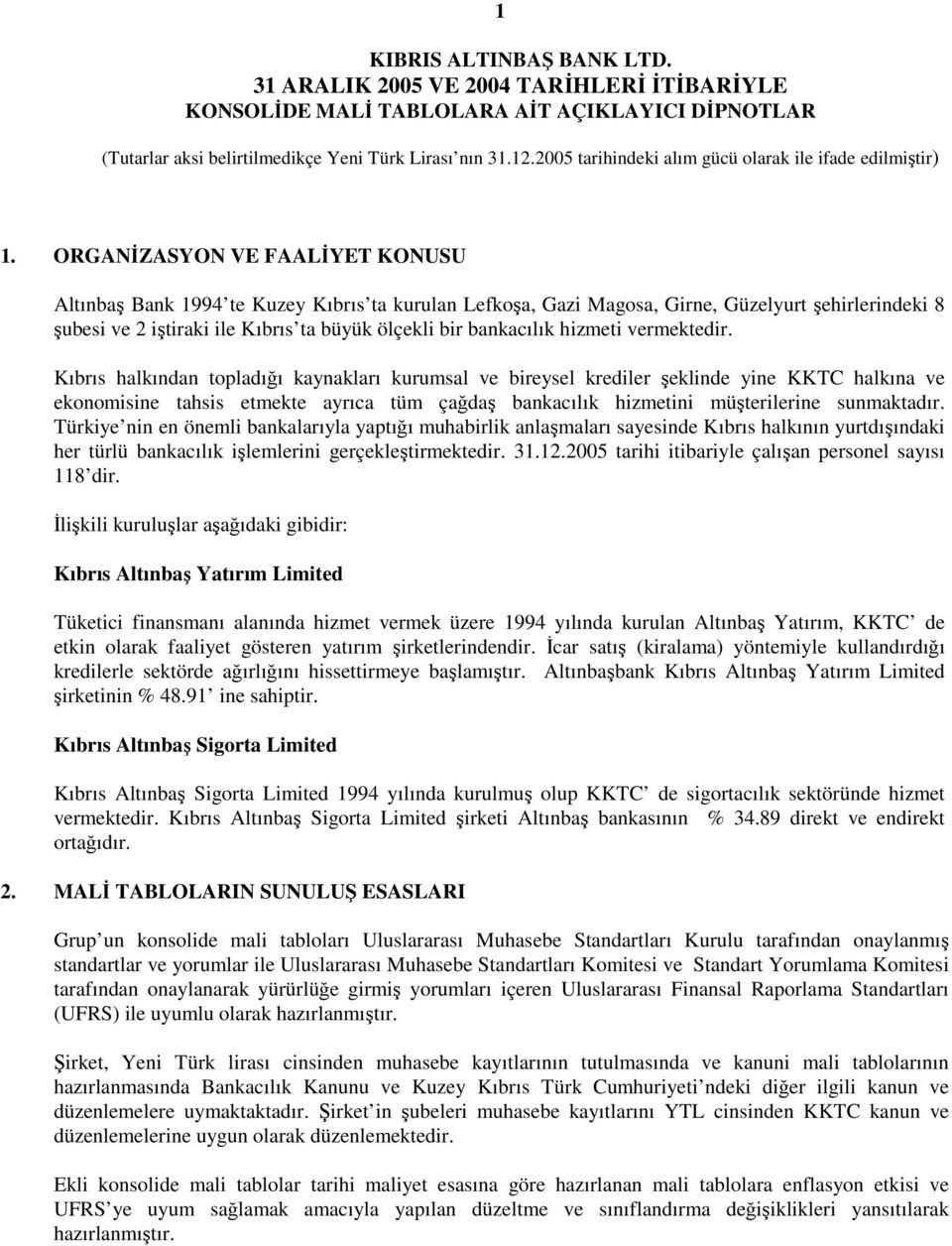 Kıbrıs halkından topladığı kaynakları kurumsal ve bireysel krediler şeklinde yine KKTC halkına ve ekonomisine tahsis etmekte ayrıca tüm çağdaş bankacılık hizmetini müşterilerine sunmaktadır.