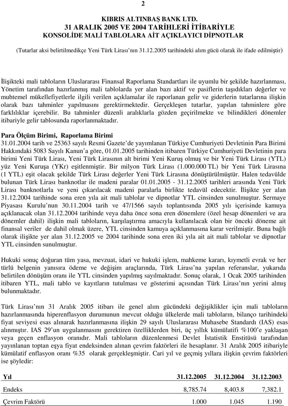 Gerçekleşen tutarlar, yapılan tahminlere göre farklılıklar içerebilir. Bu tahminler düzenli aralıklarla gözden geçirilmekte ve bilindikleri dönemler itibariyle gelir tablosunda raporlanmaktadır.