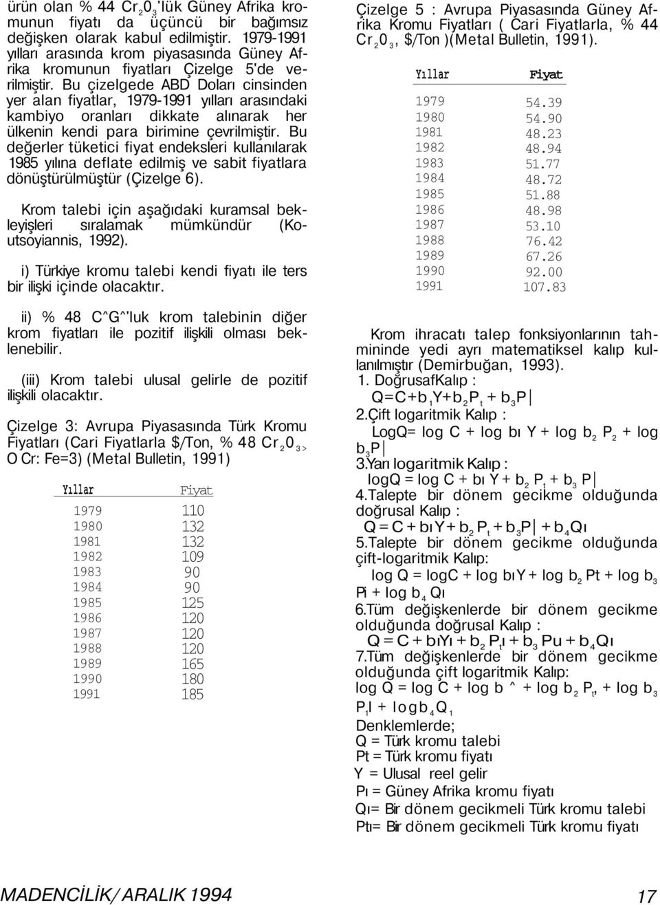 Bu çizelgede ABD Doları cinsinden yer alan fiyatlar, 1979-1991 yılları arasındaki kambiyo oranları dikkate alınarak her ülkenin kendi para birimine çevrilmiştir.