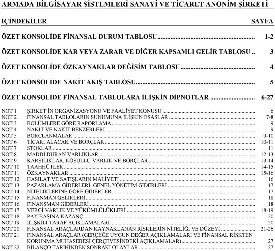 .. 7-8 NOT 3 BÖLÜMLERE GÖRE RAPORLAMA... 9 NOT 4 NAKĠT VE NAKĠT BENZERLERĠ... 9 NOT 5 BORÇLANMALAR... 9-10 NOT 6 TĠCARĠ ALACAK VE BORÇLAR... 10-11 NOT 7 STOKLAR... 11 NOT 8 MADDĠ DURAN VARLIKLAR.