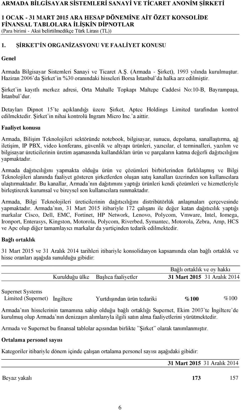 Detayları Dipnot 15 te açıklandığı üzere ġirket, Aptec Holdings Limited tarafından kontrol edilmektedir. ġirket in nihai kontrolü Ingram Micro Inc. a aittir.