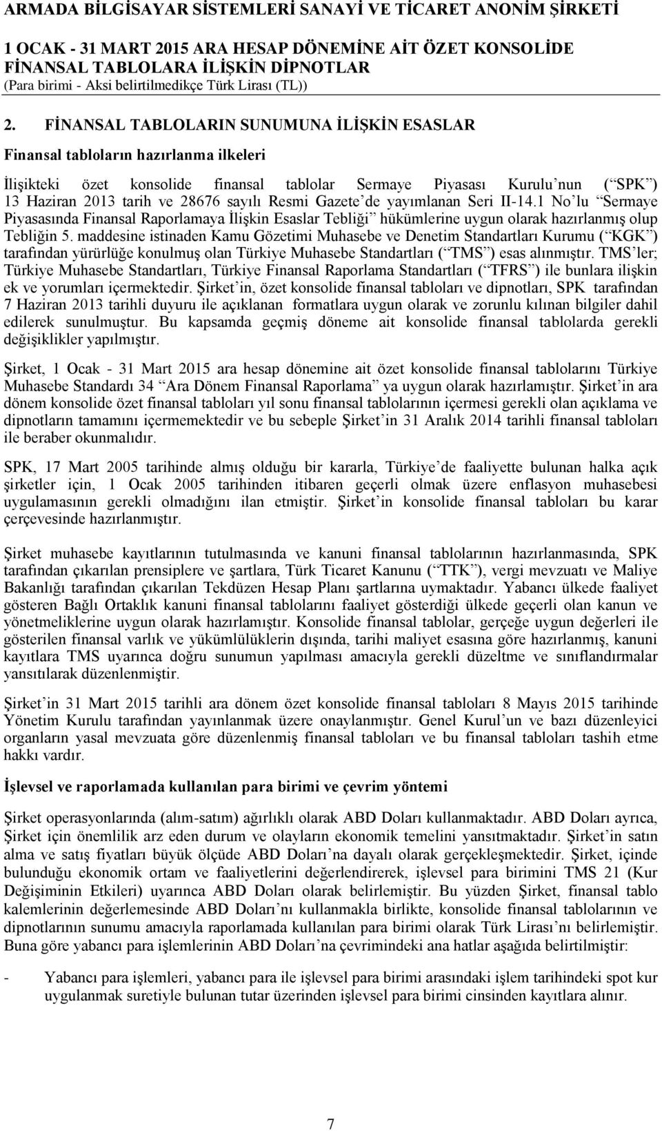 maddesine istinaden Kamu Gözetimi Muhasebe ve Denetim Standartları Kurumu ( KGK ) tarafından yürürlüğe konulmuģ olan Türkiye Muhasebe Standartları ( TMS ) esas alınmıģtır.