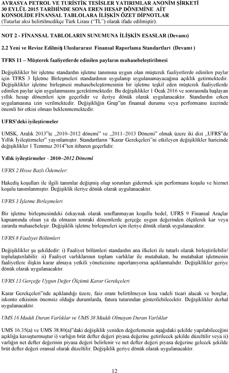 tanımına uygun olan müşterek faaliyetlerde edinilen paylar için TFRS 3 İşletme Birleşmeleri standardının uygulanıp uygulanamayacağına açıklık getirmektedir.