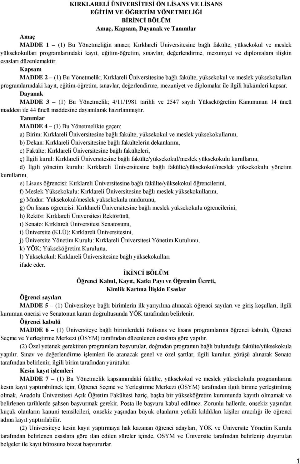 Kapsam MADDE 2 (1) Bu Yönetmelik; Kırklareli Üniversitesine bağlı fakülte, yüksekokul ve meslek yüksekokulları programlarındaki kayıt, eğitim-öğretim, sınavlar, değerlendirme, mezuniyet ve diplomalar