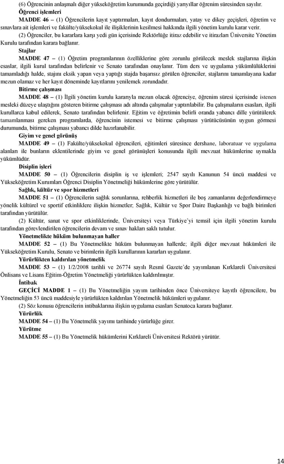 hakkında ilgili yönetim kurulu karar verir. (2) Öğrenciler, bu kararlara karşı yedi gün içerisinde Rektörlüğe itiraz edebilir ve itirazları Üniversite Yönetim Kurulu tarafından karara bağlanır.