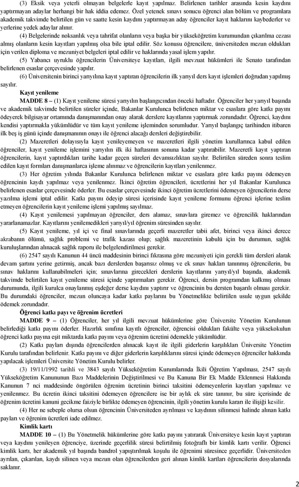 adaylar alınır. (4) Belgelerinde noksanlık veya tahrifat olanların veya başka bir yükseköğretim kurumundan çıkarılma cezası almış olanların kesin kayıtları yapılmış olsa bile iptal edilir.