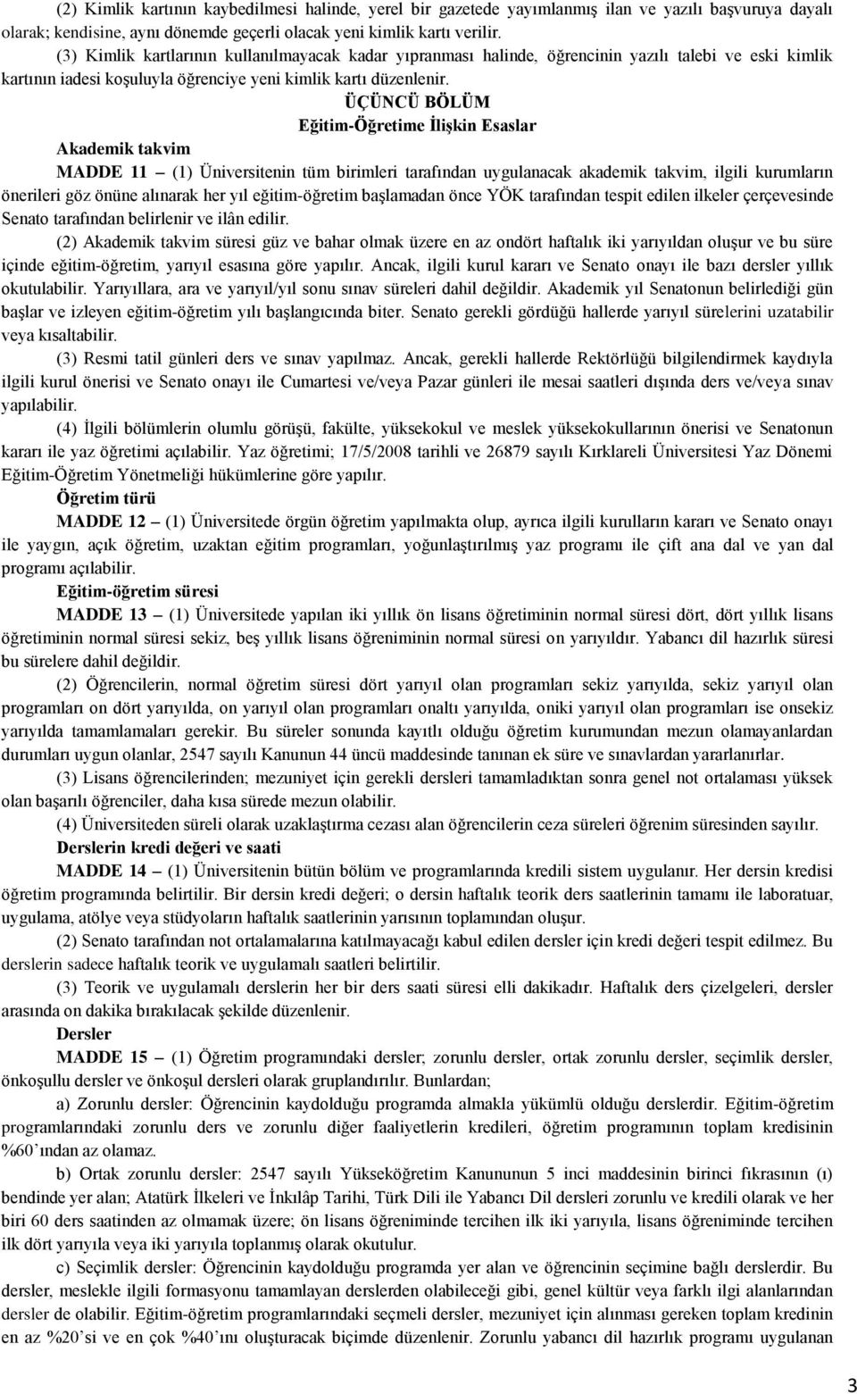 ÜÇÜNCÜ BÖLÜM Eğitim-Öğretime ĠliĢkin Esaslar Akademik takvim MADDE 11 (1) Üniversitenin tüm birimleri tarafından uygulanacak akademik takvim, ilgili kurumların önerileri göz önüne alınarak her yıl