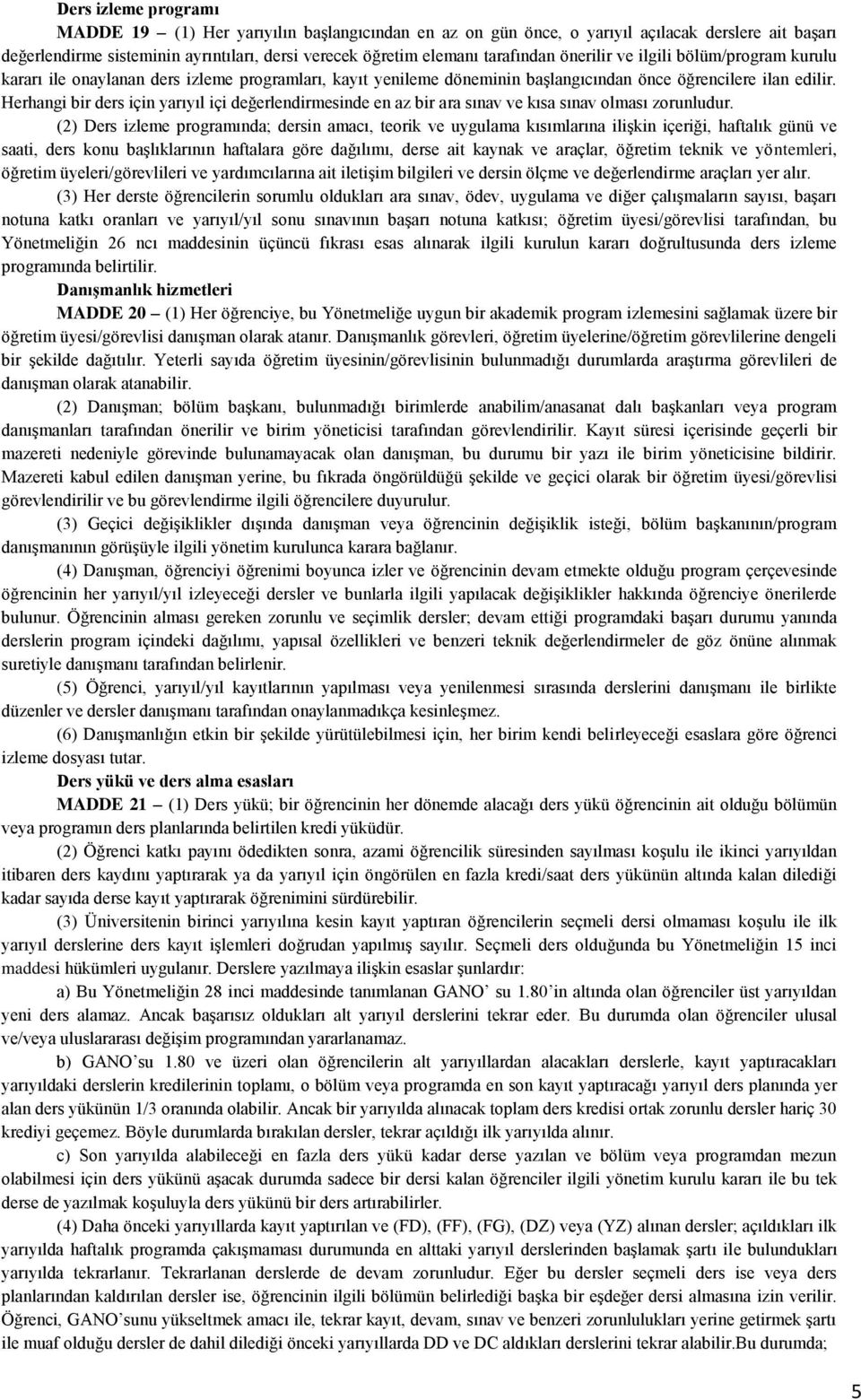 Herhangi bir ders için yarıyıl içi değerlendirmesinde en az bir ara sınav ve kısa sınav olması zorunludur.