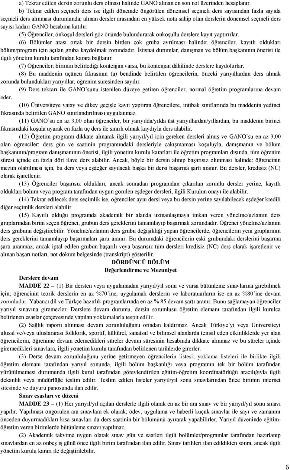 dönemsel seçmeli ders sayısı kadarı GANO hesabına katılır. (5) Öğrenciler, önkoşul dersleri göz önünde bulundurarak önkoşullu derslere kayıt yaptırırlar.