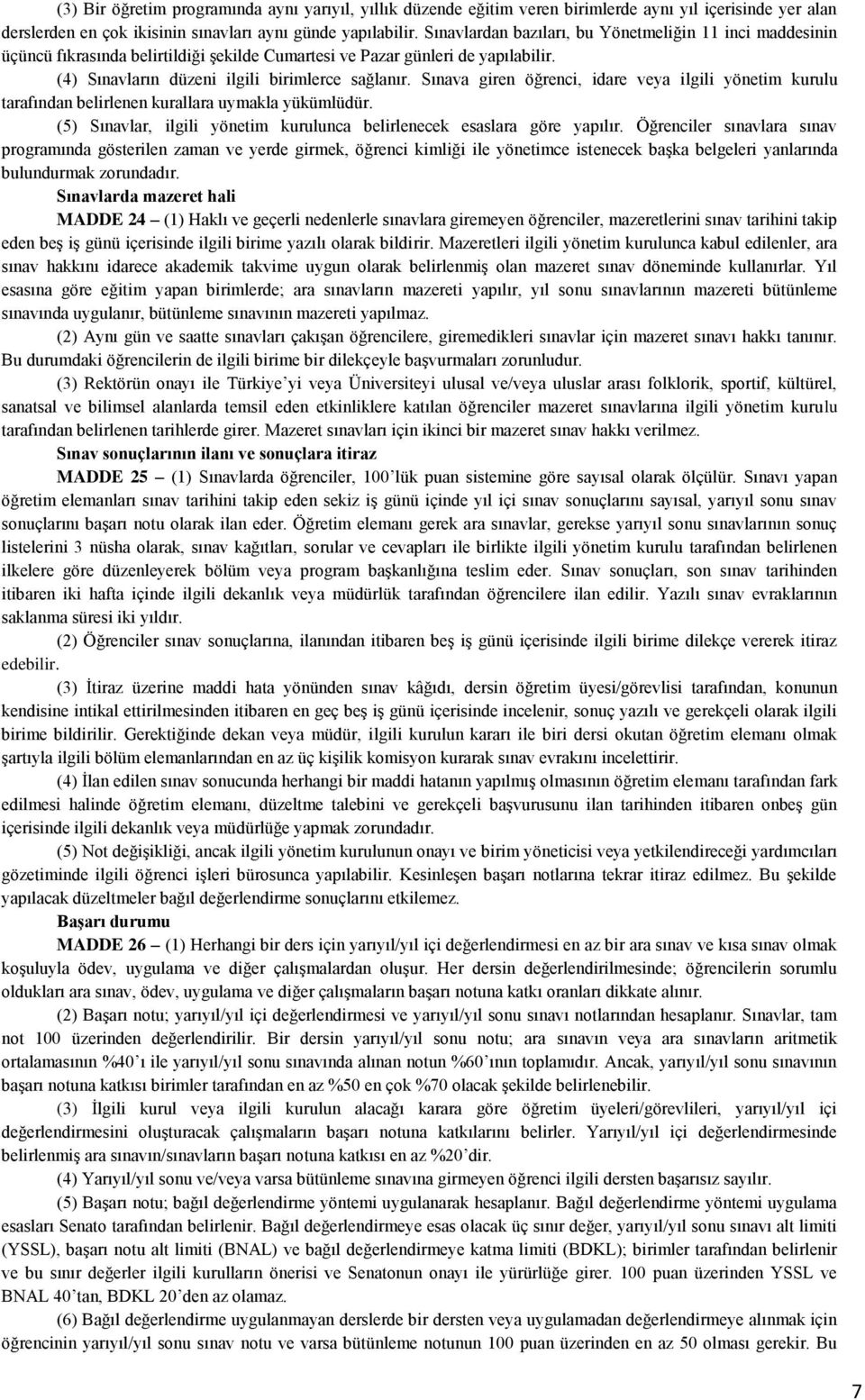 Sınava giren öğrenci, idare veya ilgili yönetim kurulu tarafından belirlenen kurallara uymakla yükümlüdür. (5) Sınavlar, ilgili yönetim kurulunca belirlenecek esaslara göre yapılır.