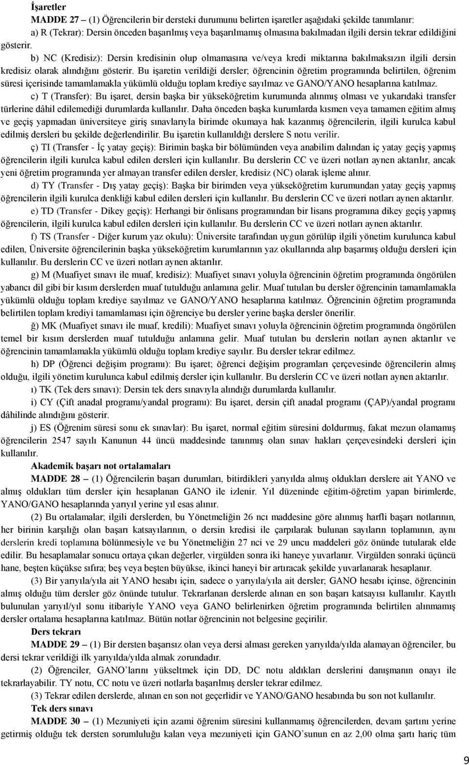 Bu işaretin verildiği dersler; öğrencinin öğretim programında belirtilen, öğrenim süresi içerisinde tamamlamakla yükümlü olduğu toplam krediye sayılmaz ve GANO/YANO hesaplarına katılmaz.