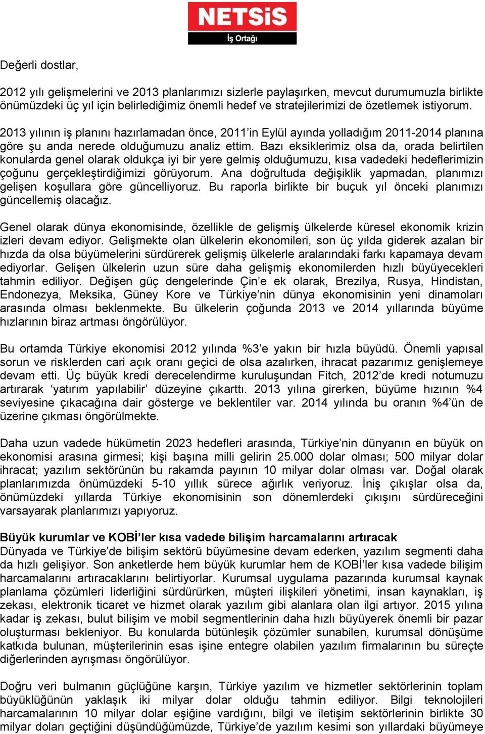 Bazı eksiklerimiz olsa da, orada belirtilen konularda genel olarak oldukça iyi bir yere gelmiş olduğumuzu, kısa vadedeki hedeflerimizin çoğunu gerçekleştirdiğimizi görüyorum.