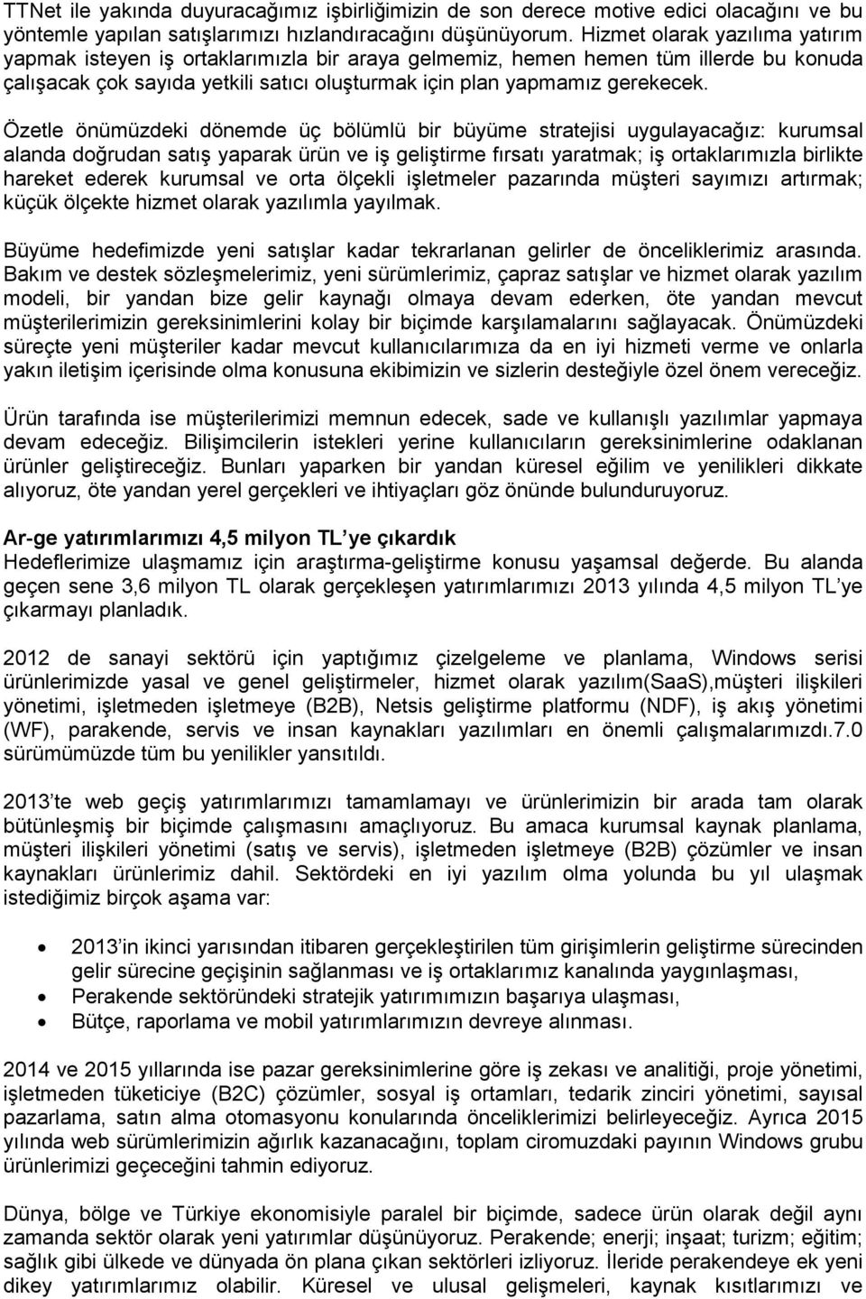 Özetle önümüzdeki dönemde üç bölümlü bir büyüme stratejisi uygulayacağız: kurumsal alanda doğrudan satış yaparak ürün ve iş geliştirme fırsatı yaratmak; iş ortaklarımızla birlikte hareket ederek