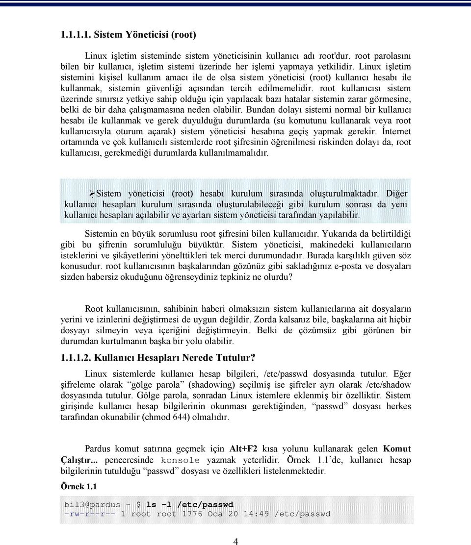 root kullanıcısı sistem üzerinde sınırsız yetkiye sahip olduğu için yapılacak bazı hatalar sistemin zarar görmesine, belki de bir daha çalışmamasına neden olabilir.