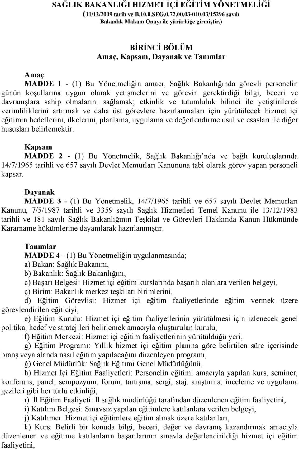 bilgi, beceri ve davranışlara sahip olmalarını sağlamak; etkinlik ve tutumluluk bilinci ile yetiştirilerek verimliliklerini artırmak ve daha üst görevlere hazırlanmaları için yürütülecek hizmet içi