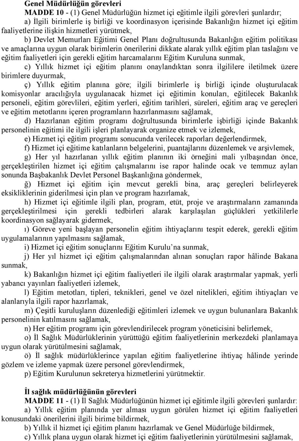 eğitim plan taslağını ve eğitim faaliyetleri için gerekli eğitim harcamalarını Eğitim Kuruluna sunmak, c) Yıllık hizmet içi eğitim planını onaylandıktan sonra ilgililere iletilmek üzere birimlere