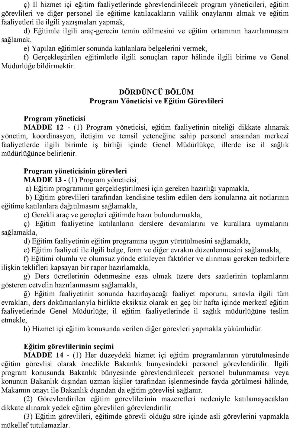 Gerçekleştirilen eğitimlerle ilgili sonuçları rapor hâlinde ilgili birime ve Genel Müdürlüğe bildirmektir.