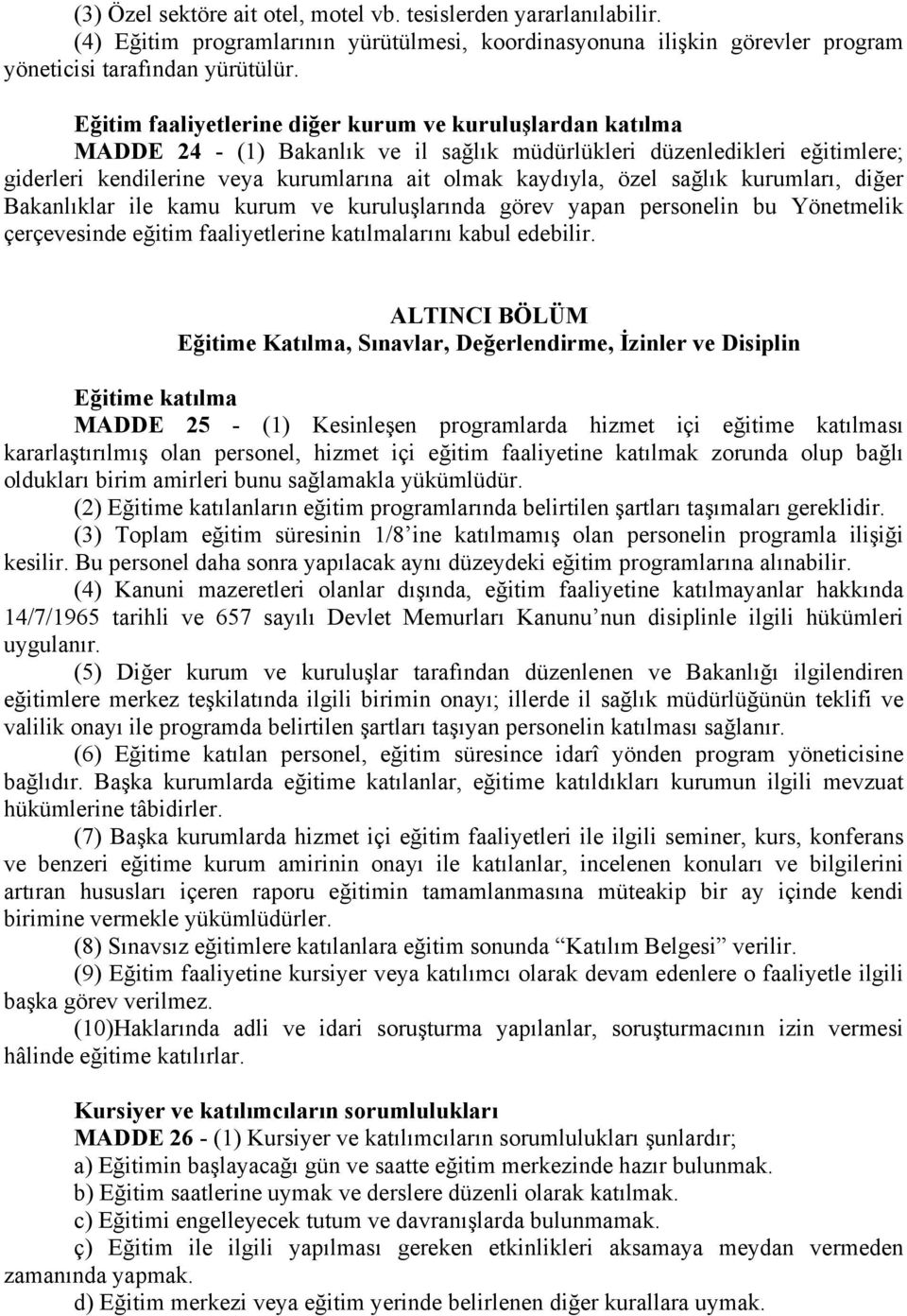 sağlık kurumları, diğer Bakanlıklar ile kamu kurum ve kuruluşlarında görev yapan personelin bu Yönetmelik çerçevesinde eğitim faaliyetlerine katılmalarını kabul edebilir.