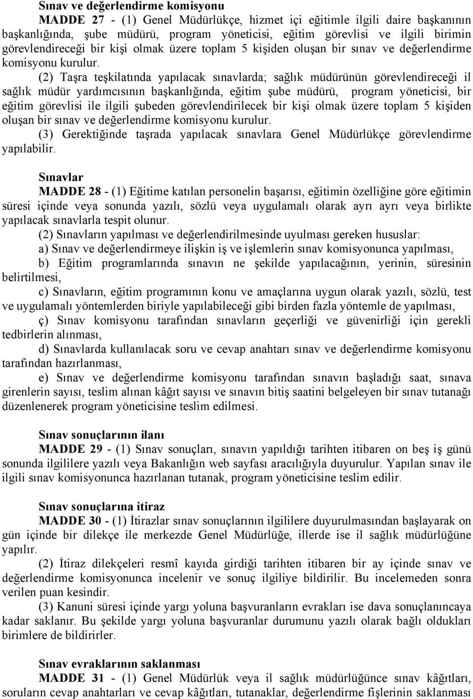 (2) Taşra teşkilatında yapılacak sınavlarda; sağlık müdürünün görevlendireceği il sağlık müdür yardımcısının başkanlığında, eğitim şube müdürü, program yöneticisi, bir eğitim görevlisi ile ilgili