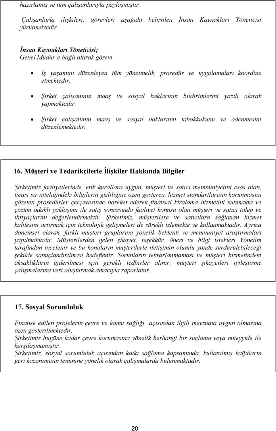 Şirket çalışanının maaş ve sosyal haklarının bildirimlerini yazılı olarak yapmaktadır. Şirket çalışanının maaş ve sosyal haklarının tahakkukunu ve ödenmesini düzenlemektedir. 16.