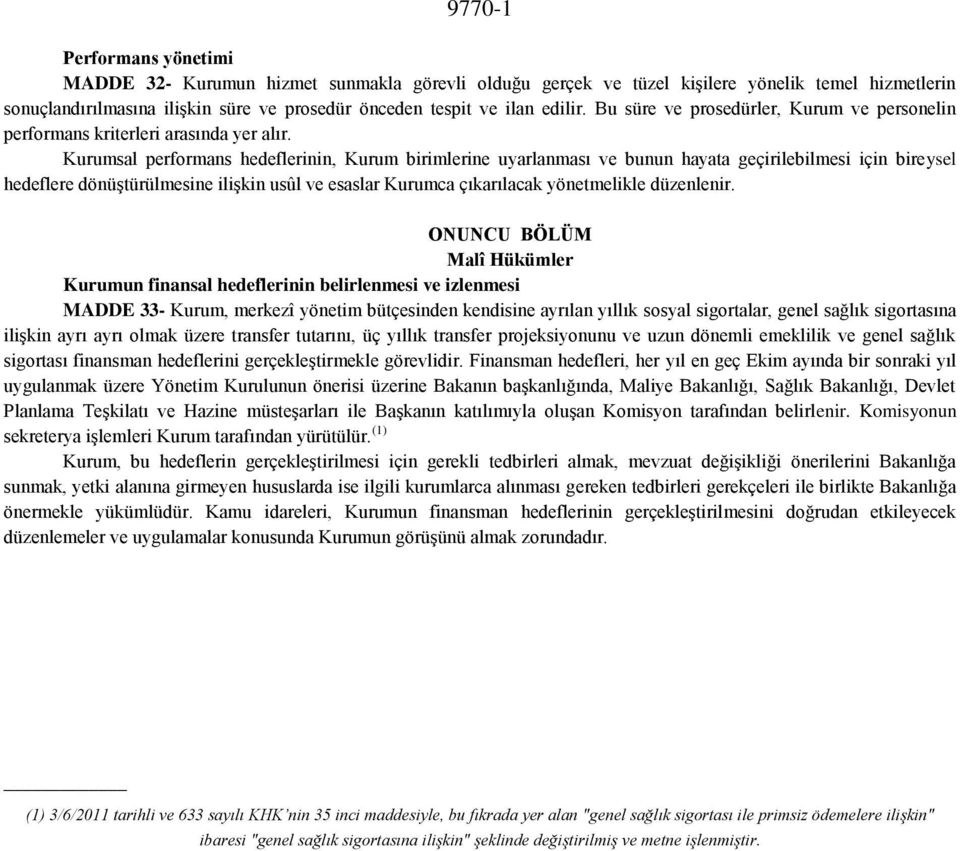 Kurumsal performans hedeflerinin, Kurum birimlerine uyarlanması ve bunun hayata geçirilebilmesi için bireysel hedeflere dönüştürülmesine ilişkin usûl ve esaslar Kurumca çıkarılacak yönetmelikle