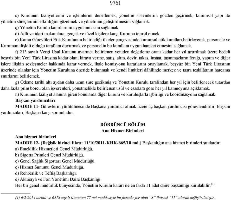 e) Kamu Görevlileri Etik Kurulunun belirlediği ilkeler çerçevesinde kurumsal etik kuralları belirleyerek, personele ve Kurumun ilişkili olduğu taraflara duyurmak ve personelin bu kurallara uygun