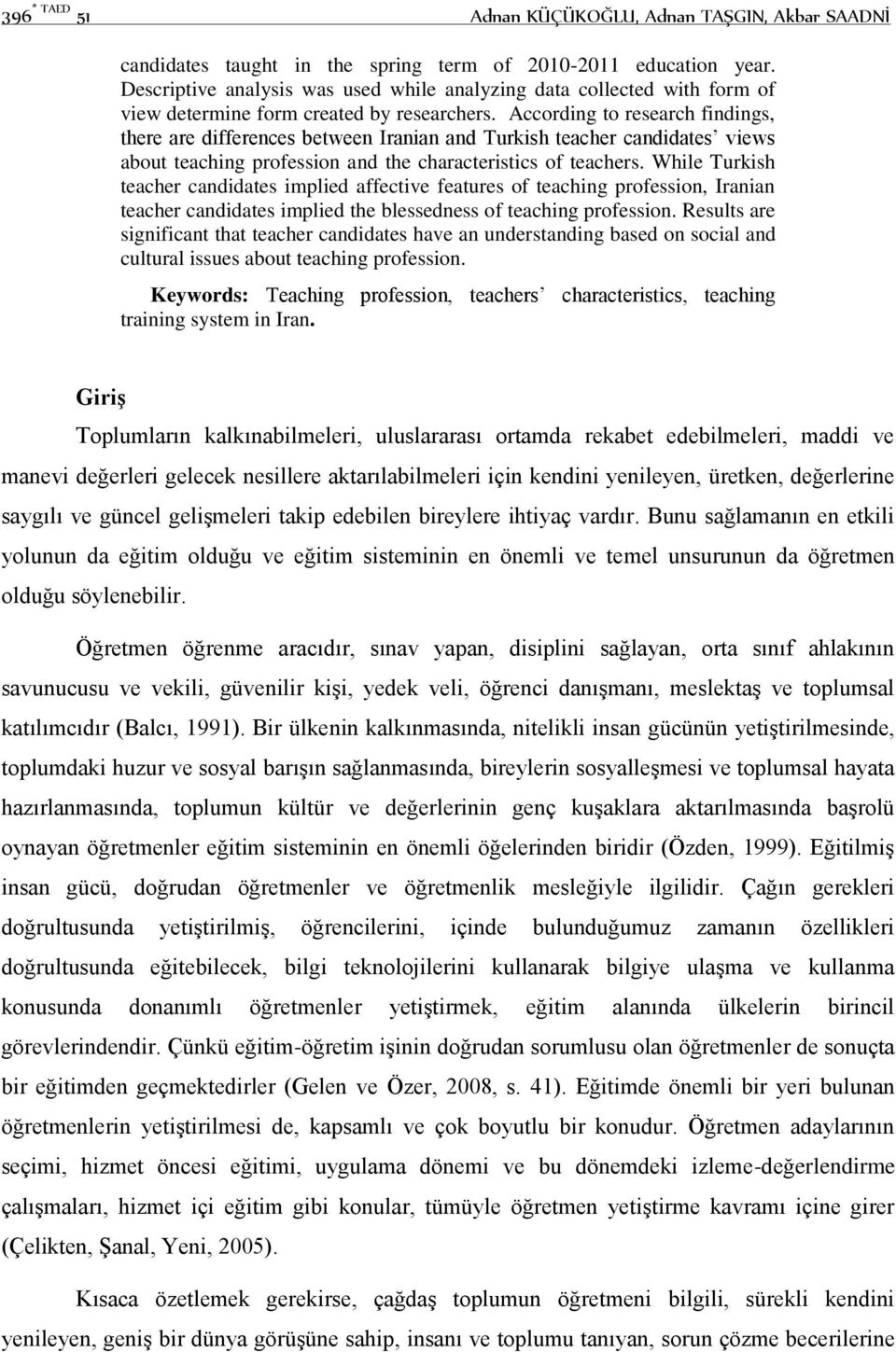 According to research findings, there are differences between Iranian and Turkish teacher candidates views about teaching profession and the characteristics of teachers.