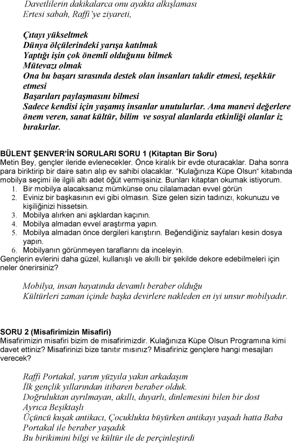 Ama manevi değerlere önem veren, sanat kültür, bilim ve sosyal alanlarda etkinliği olanlar iz bırakırlar. BÜLENT ŞENVER ĐN SORULARI SORU 1 (Kitaptan Bir Soru) Metin Bey, gençler ileride evlenecekler.