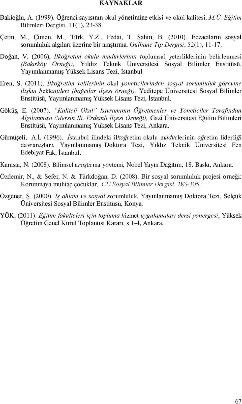 (2006), İlköğretim okulu müdürlerinin toplumsal yeterliklerinin belirlenmesi (Bakırköy Örneği), Yıldız Teknik Üniversitesi Sosyal Bilimler Enstitüsü, Yayımlanmamış Yüksek Lisans Tezi, İstanbul.