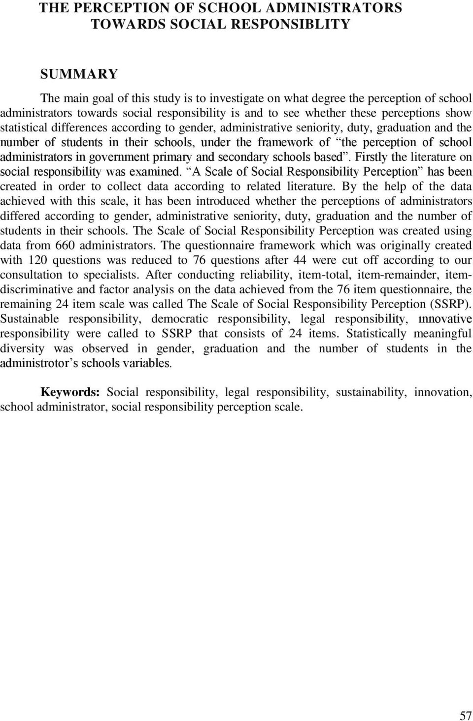 the framework of the perception of school administrators in government primary and secondary schools based. Firstly the literature on social responsibility was examined.