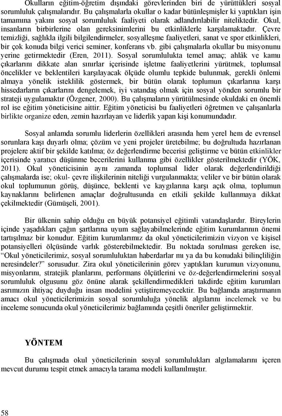 Okul, insanların birbirlerine olan gereksinimlerini bu etkinliklerle karşılamaktadır.