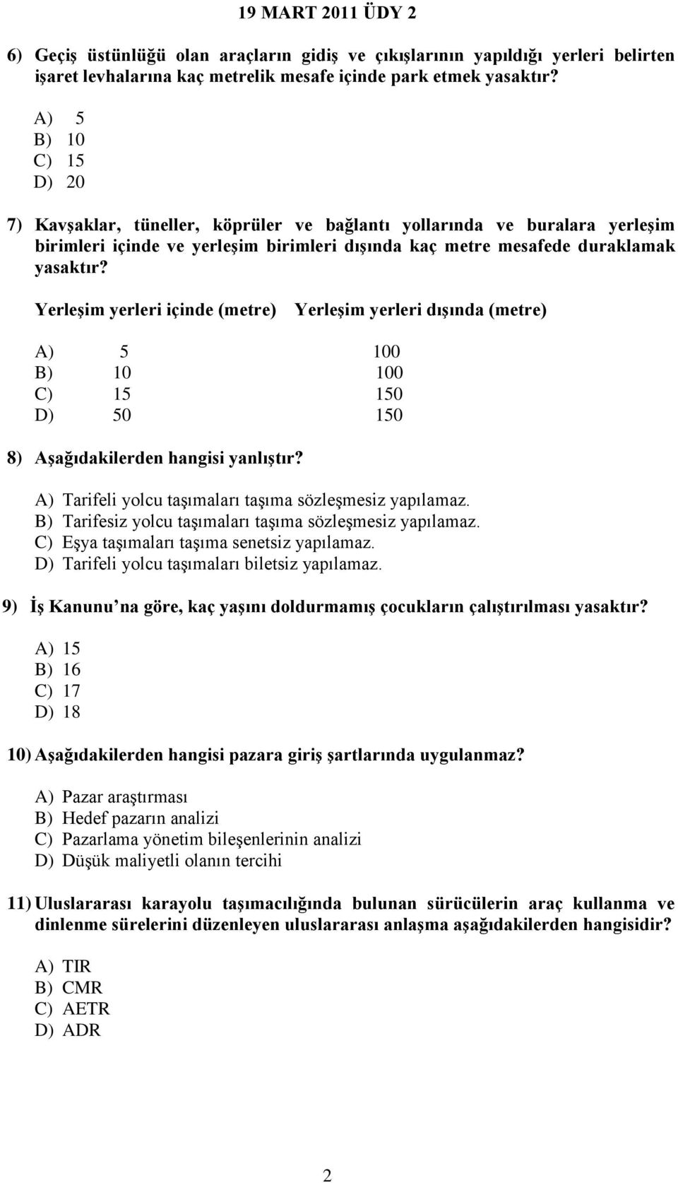 Yerleşim yerleri içinde (metre) Yerleşim yerleri dışında (metre) A) 5 100 B) 10 100 C) 15 150 D) 50 150 8) Aşağıdakilerden hangisi yanlıştır? A) Tarifeli yolcu taşımaları taşıma sözleşmesiz yapılamaz.