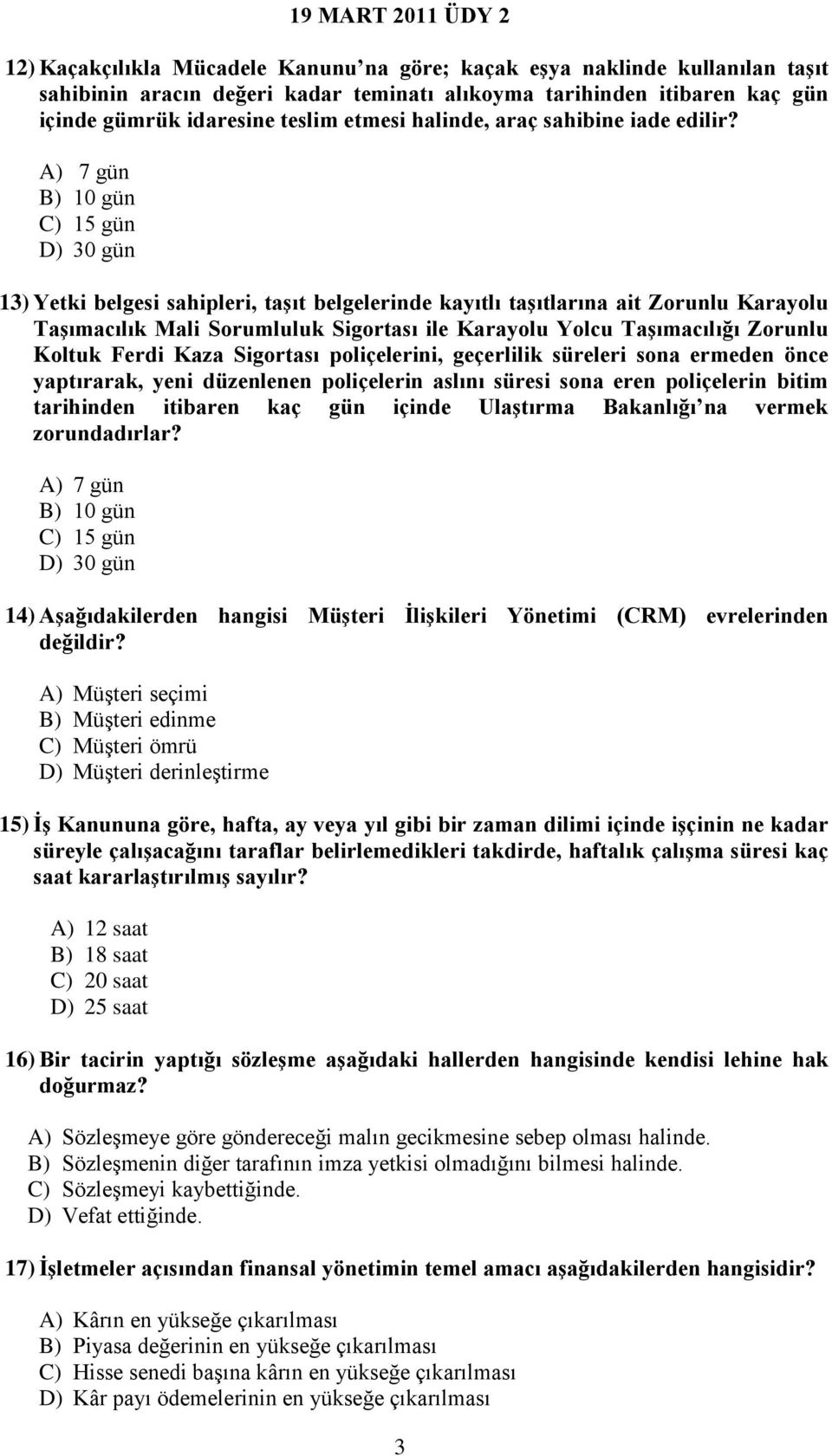 A) 7 gün B) 10 gün C) 15 gün D) 30 gün 13) Yetki belgesi sahipleri, taşıt belgelerinde kayıtlı taşıtlarına ait Zorunlu Karayolu Taşımacılık Mali Sorumluluk Sigortası ile Karayolu Yolcu Taşımacılığı